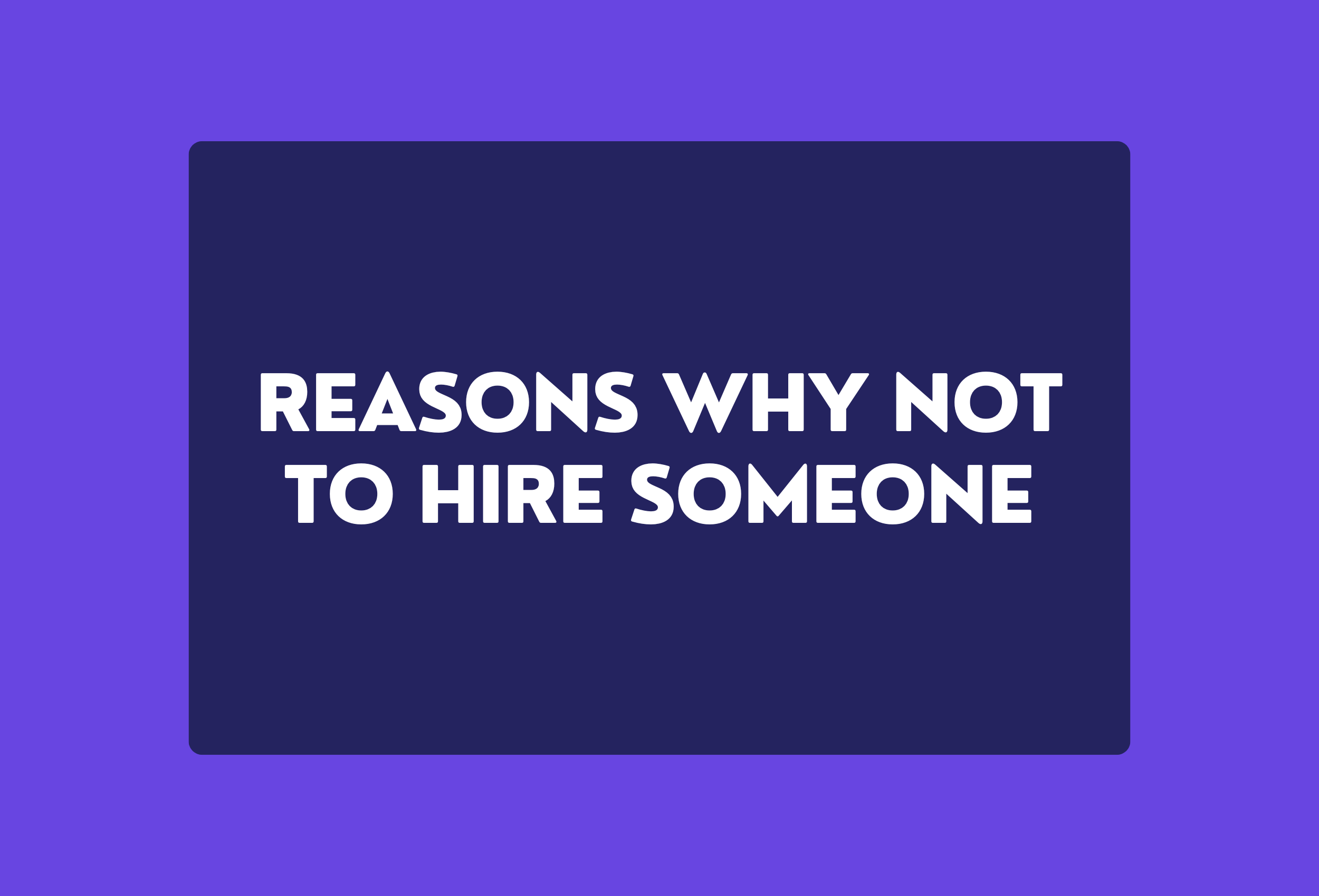reasons why not to hire someone