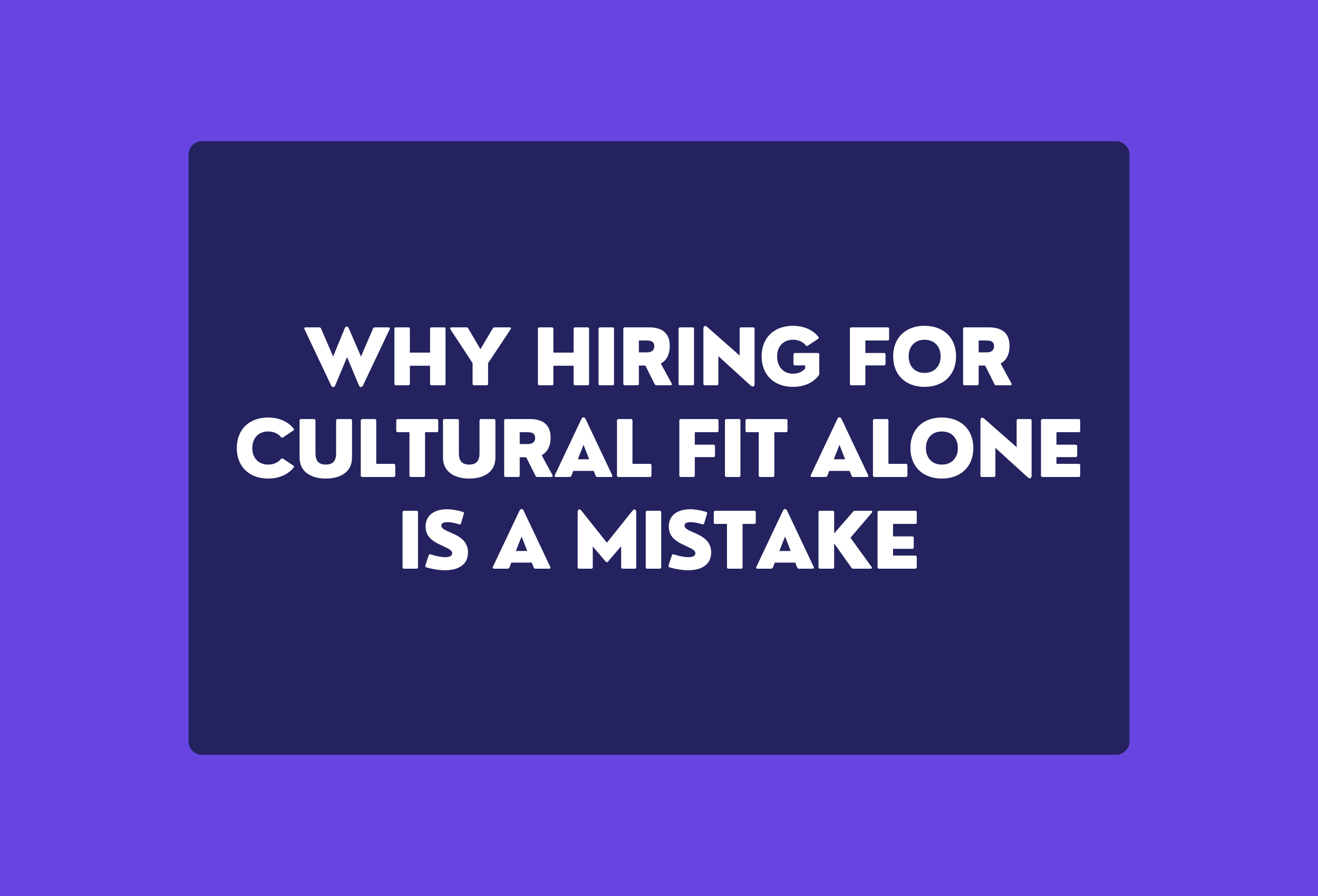 why hiring for cultural fit alone is a mistake
