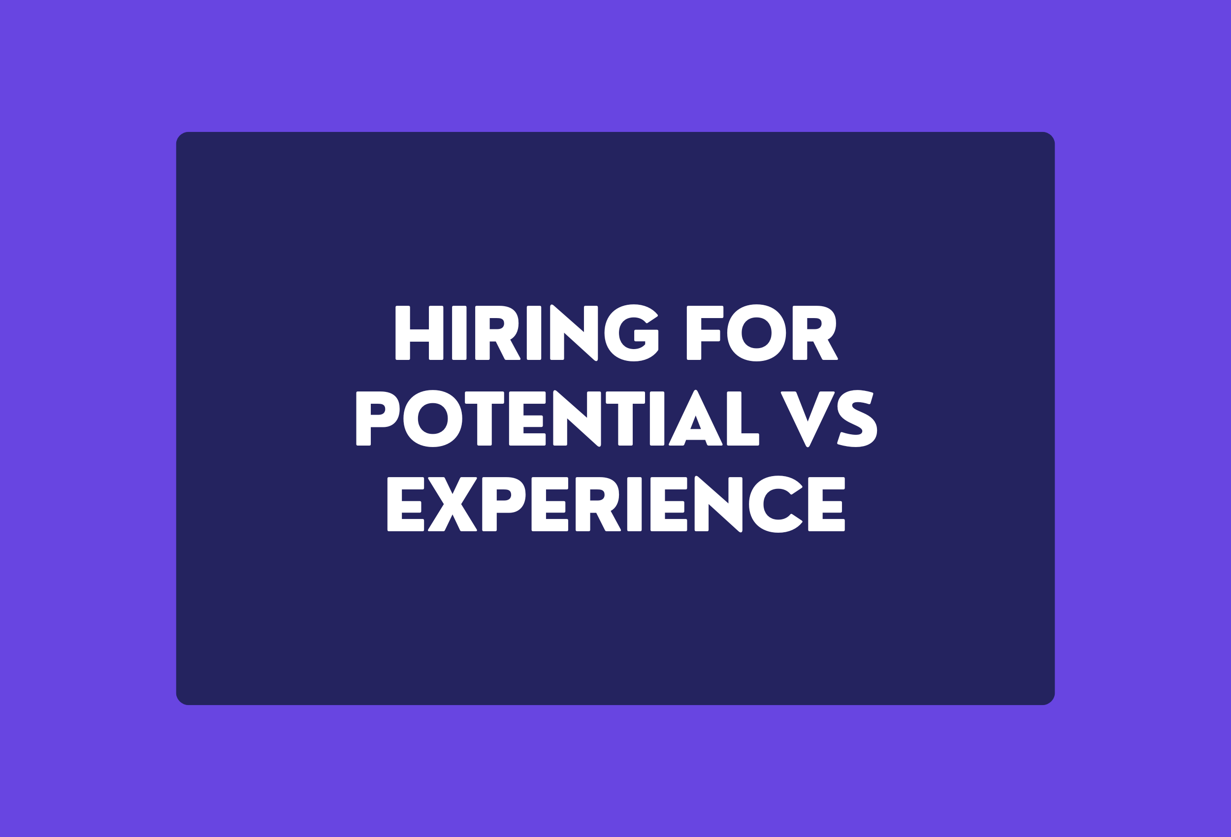 hiring for potential vs experience