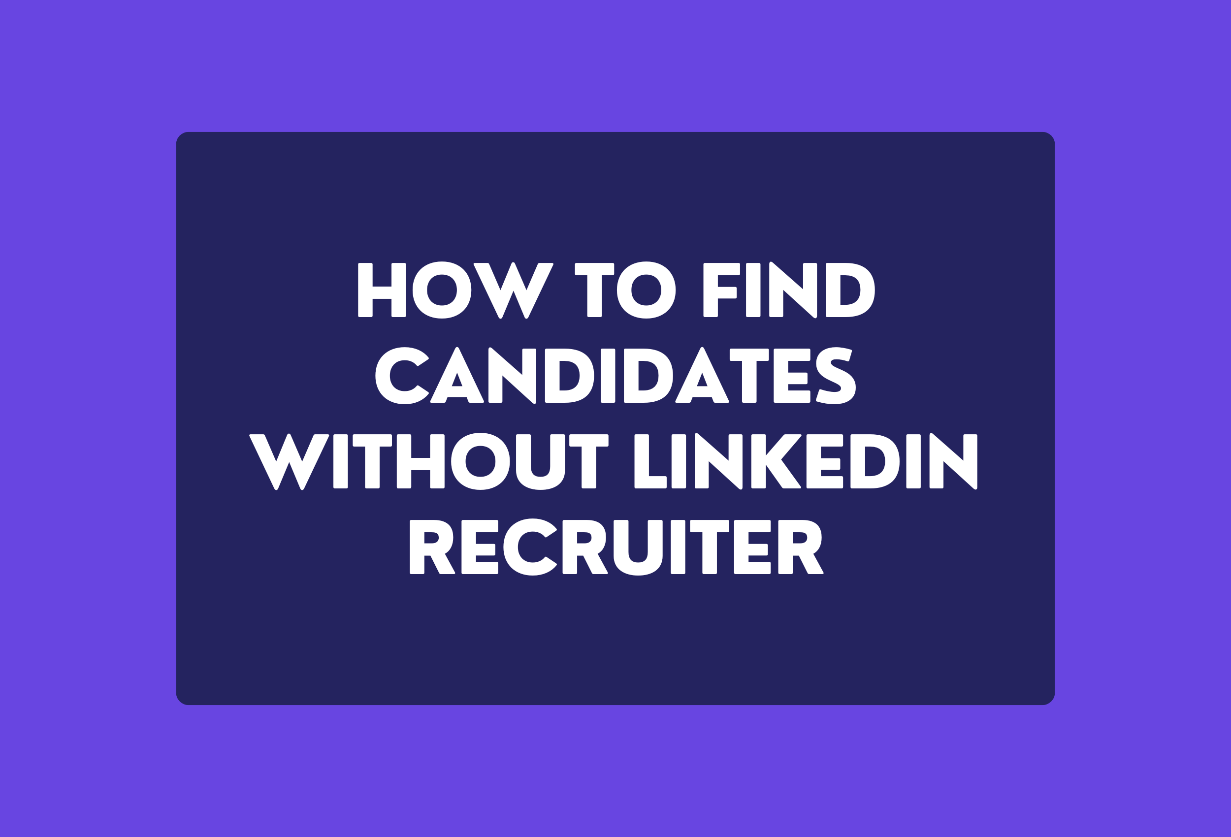 how to find candidates without linkedin recruiter