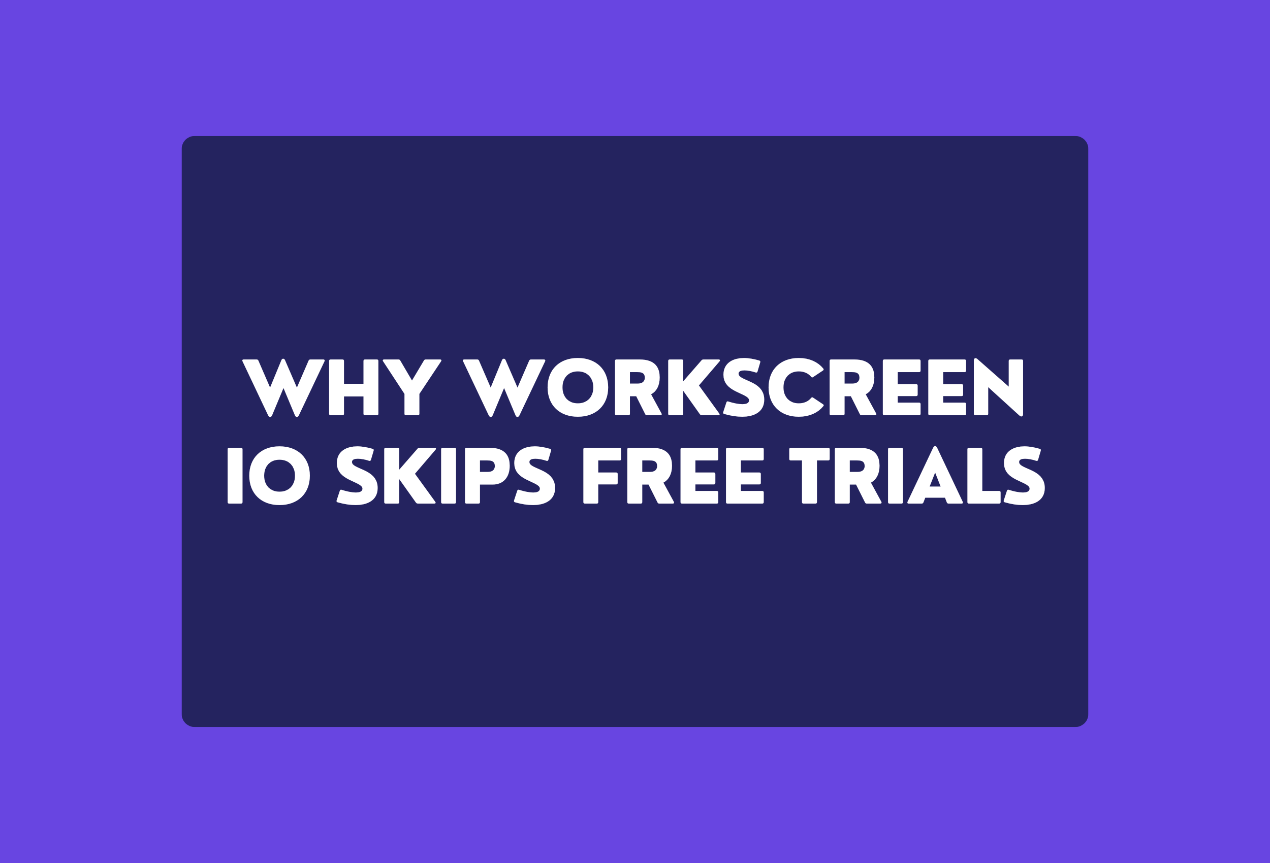 why workscreen io skips free trials